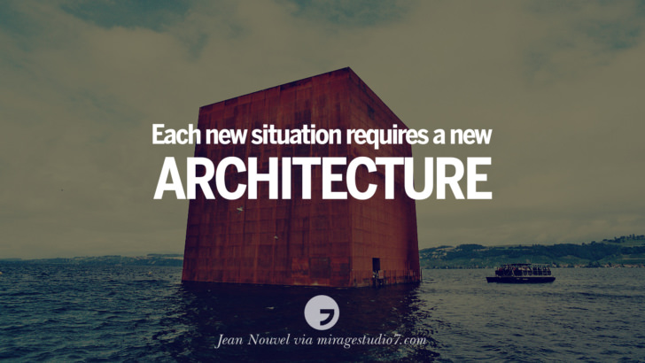 Each new situation requires a new architecture. - Jean Nouvel Architecture Quotes by Famous Architects instagram pinterest twitter facebook linkedin Interior Designers art design find an architect cost fees landscape
