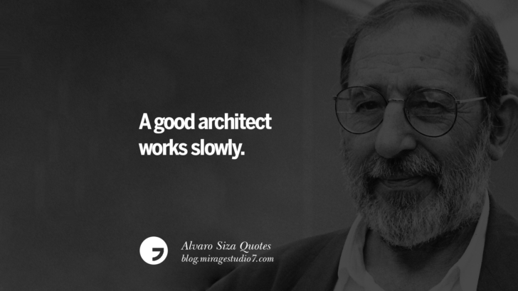 A good architect works slowly. Alvaro Siza Quotes On Light, Tradition, And Simplicity