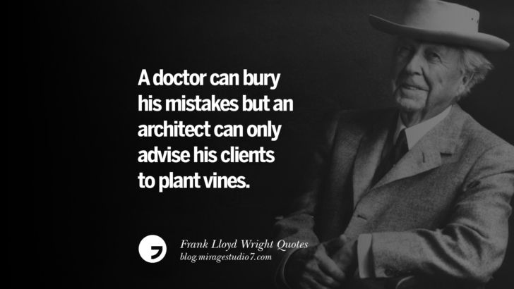 A doctor can bury his mistakes but an architect can only advise his clients to plant vines. Frank Lloyd Wright Quotes On Mother Nature, Space, God, And Architecture