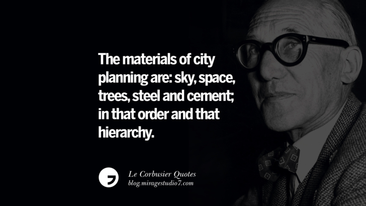 The materials of city planning are: sky, space, trees, steel and cement; in that order and that hierarchy. Le Corbusier Quotes On Light, Materials, Architecture Style And Form