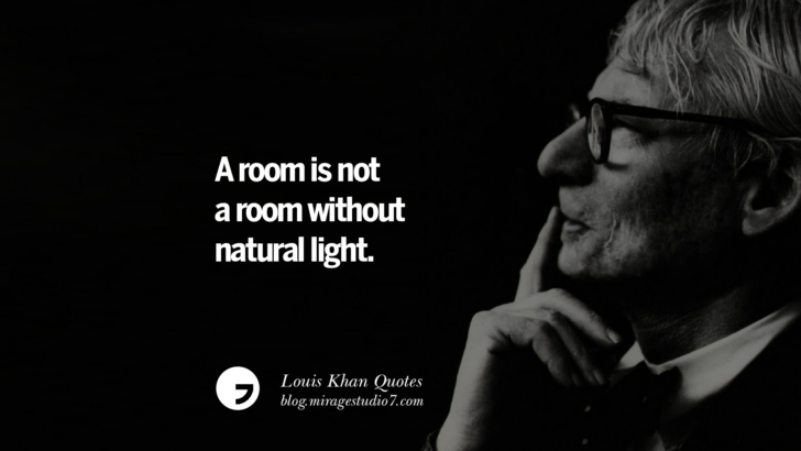 A room is not a room without natural light. Louis Khan Quotes On Modern Architecture, Natural Lighting And Culture