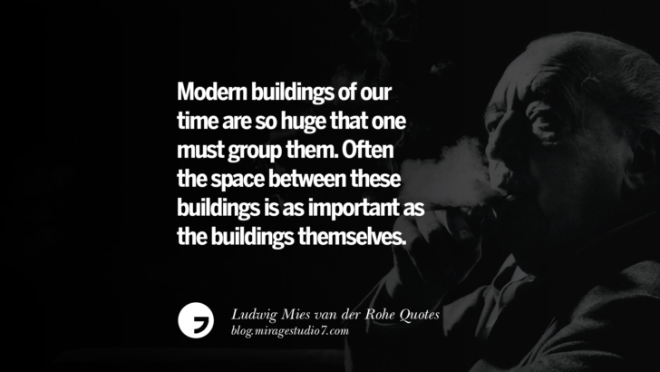 Modern buildings of our time are so huge that one must group them. Often the space between these buildings is as important as the buildings themselves. Ludwig Mies van der Rohe Quotes On Modern Architecture And International Style