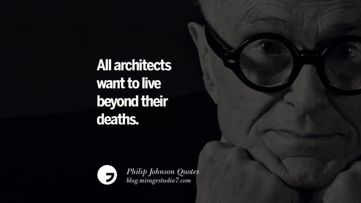 All architects want to live beyond their deaths. Philip Johnson Quotes About Architecture, Style, Design, And Art