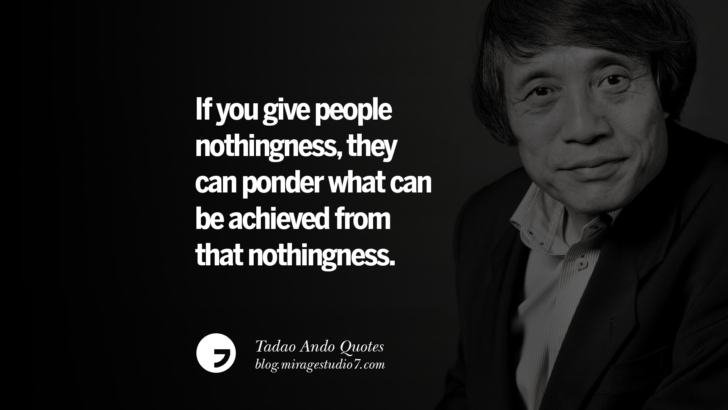 If you give people nothingness, they can ponder what can be achieved from that nothingness. Tadao Ando Quotes On Art, Architecture, Design And Materials