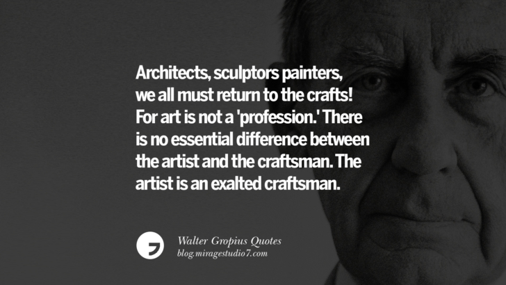 Architects, sculptors painters, we all must return to the crafts! For art is not a 'profession.' There is no essential difference between the artist and the craftsman. The artist is an exalted craftsman. Walter Gropius Quotes Bauhaus Movement, Craftsmanship, And Architecture